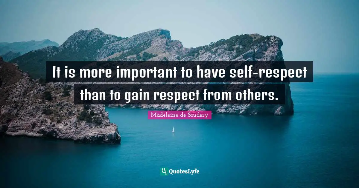 It is more important to have selfrespect than to gain respect from ot