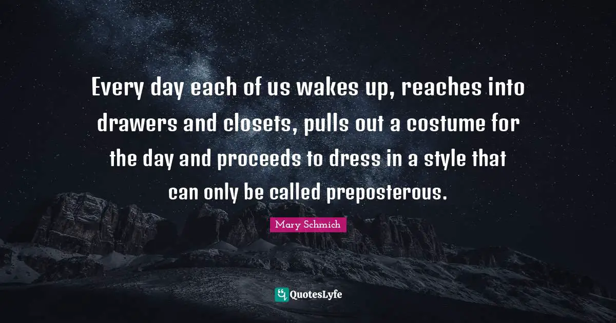Every day each of us wakes up, reaches into drawers and closets, pulls out a costume for the day and proceeds to dress in a style that can only be called preposterous.