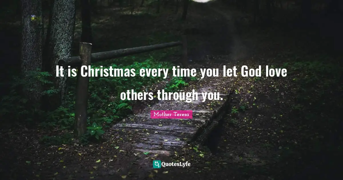 It is Christmas every time you let God love others through you ...