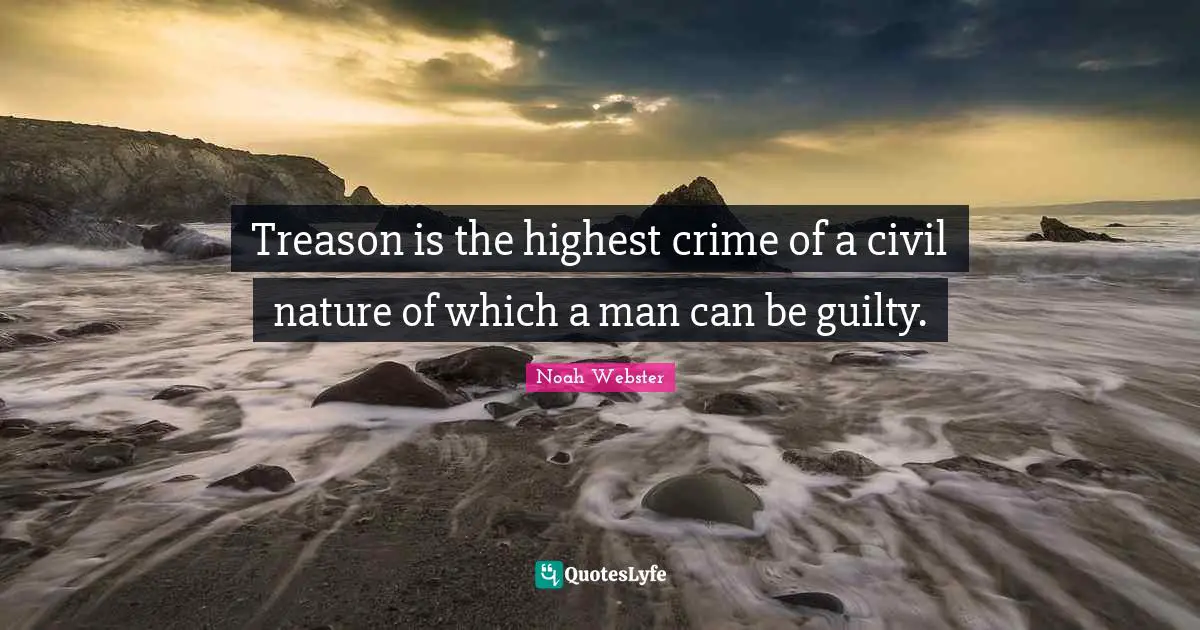 Treason is the highest crime of a civil nature of which a man can be g ...