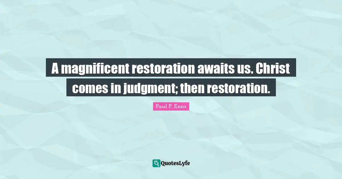 A magnificent restoration awaits us. Christ comes in judgment; then re ...