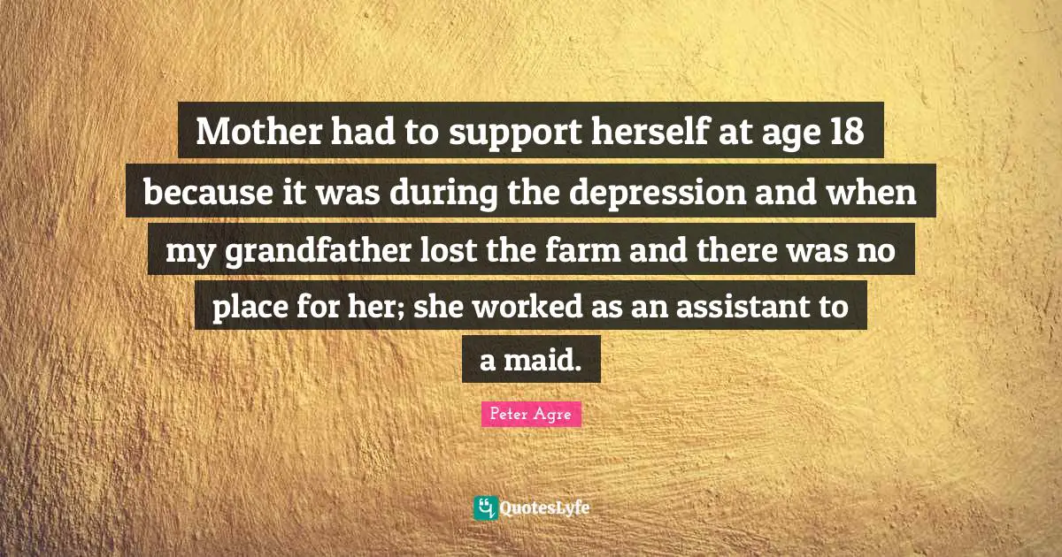 Mother had to support herself at age 18 because it was during the depr ...