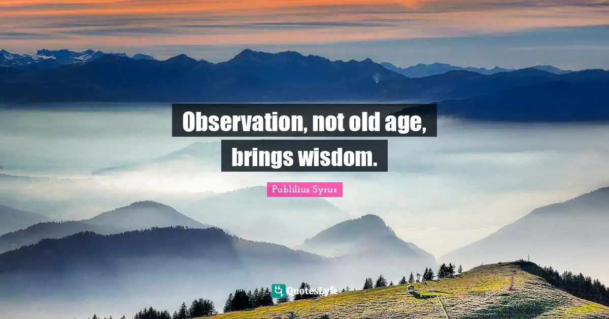 Observation Not Old Age Brings Wisdom Quote By Publilius Syrus 