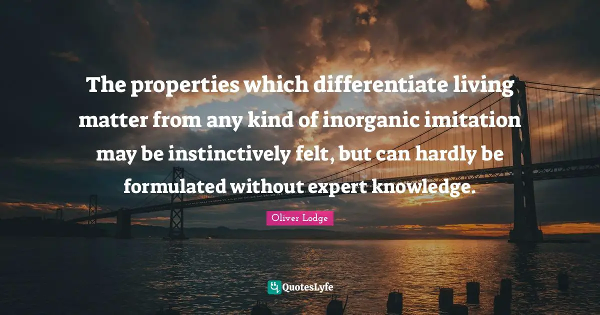 The properties which differentiate living matter from any kind of inor