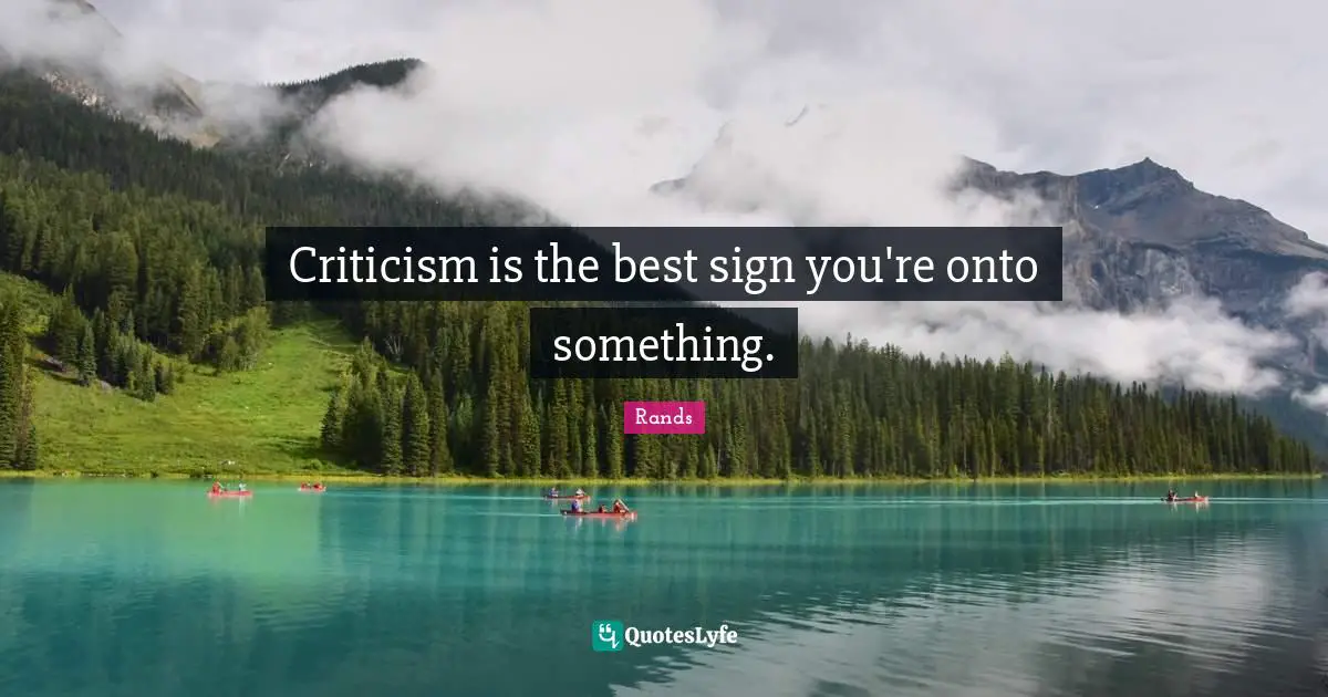 criticism-is-the-best-sign-you-re-onto-something-quote-by-rands