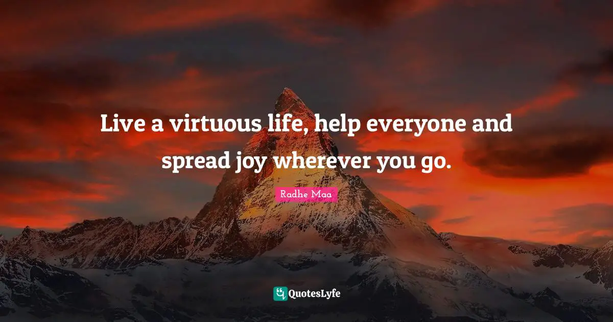 Live A Virtuous Life Help Everyone And Spread Joy Wherever You Go Quote By Radhe Maa Quoteslyfe