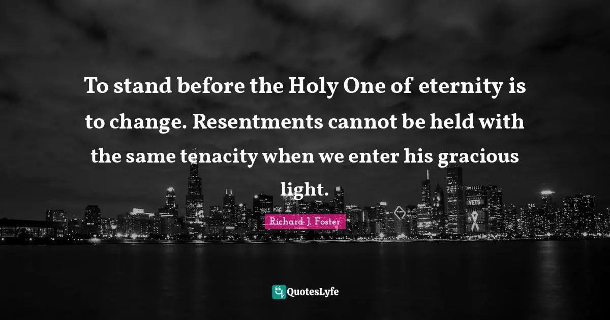 To Stand Before The Holy One Of Eternity Is To Change Resentments Can 