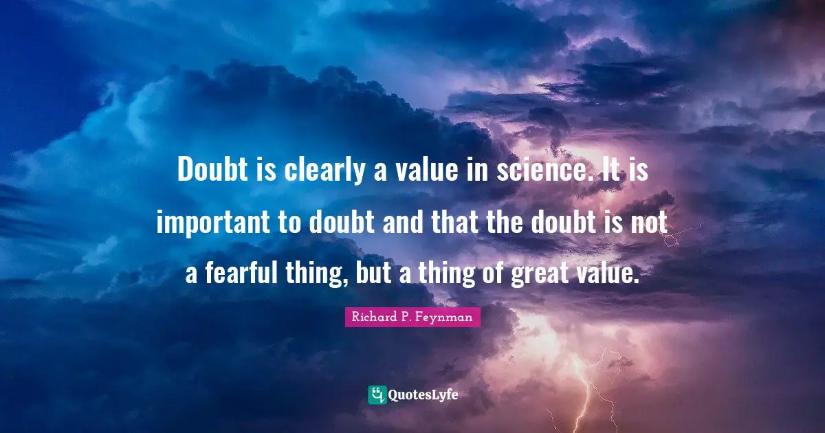 Doubt Is Clearly A Value In Science It Is Important To Doubt And That 